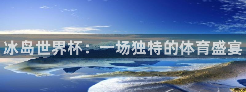 世界杯直播免费观看：冰岛世界杯：一场独特的体育盛宴